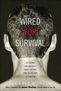 Wired for Survival : The Rational (and Irrational) Choices We Make, from the Gas Pump to Terrorism