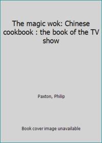 The magic wok: Chinese cookbook : the book of the TV show