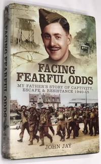 Facing Fearful Odds: My Father's Extraordinary Experiences of Captivity, Escape and...