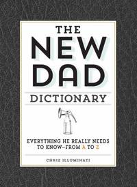 The New Dad Dictionary : Everything He Really Needs to Know - from a to Z