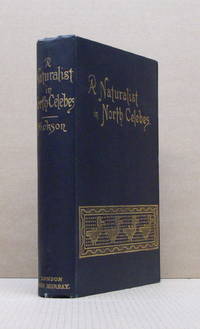 A Naturalist in North Celebes - A Narrative of Travels in Minahassa, the Sangir and Talaut...