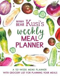 Mama Bear Kusi's Weekly Meal Planner: A 52-Week Menu Planner with Grocery List for Planning Your...