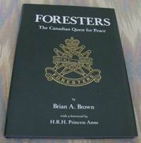 FORESTERS:  THE CANADIAN QUEST FOR PEACE. de Brown, Brian A.  Foreword by H.R.H. Princess Anne - 1991