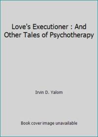 Love's Executioner : And Other Tales of Psychotherapy