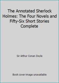 The Annotated Sherlock Holmes: The Four Novels and Fifty-Six Short Stories Complete