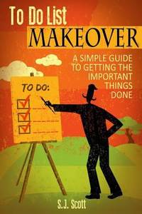 To-Do List Makeover: A Simple Guide to Getting the Important Things Done
