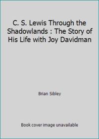 C. S. Lewis Through the Shadowlands : The Story of His Life with Joy Davidman