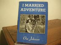 cover of I Married Adventure: The Lives and Adventures of Martin and Osa Johnson