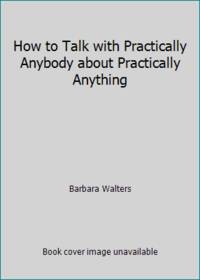 How to Talk with Practically Anybody about Practically Anything by Barbara Walters - 1971