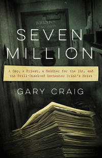 Seven Million : A Cop, a Priest, a Soldier for the IRA, and the Still-Unsolved Rochester Brink's...