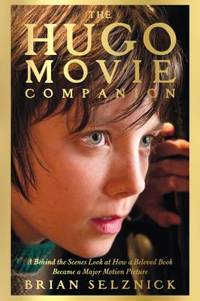 The Hugo Movie Companion: A Behind the Scenes Look at How a Beloved Book Became a Major Motion...