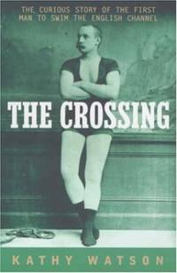 The Crossing: The Extraordinary Story of the First Man to Swim the English Channel