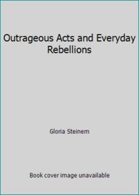 Outrageous Acts and Everyday Rebellions by Gloria Steinem - 1986