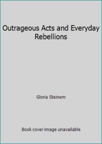 Outrageous Acts and Everyday Rebellions by Gloria Steinem - 1986