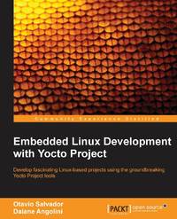 Embedded Linux Development with Yocto Project: Develop fascinating Linux-based projects using the...