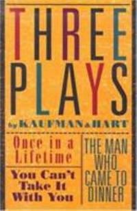 Three Plays by Kaufman and Hart : Once in a Lifetime - You Can&#039;t Take It with You  - The Man Who Came to Dinner by Moss Hart; George S. Kaufman - 1994