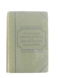 The Complete Prose Works of Ralph Waldo Emerson by Ralph Waldo Emerson