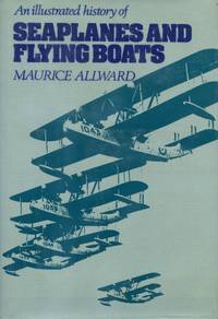 An Illustrated History of Seaplanes and Flying Boats by Maurice Allward - 1988