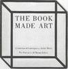 [Exhibition catalogue]: The Book Made Art: A Selection of Contemporary Artists’ Books, exhibited in The Joseph Regenstein Library - The University of Chicago, February through April 1986, by Jeffrey Abt