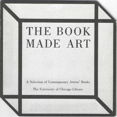 [Exhibition catalogue]: The Book Made Art: A Selection of Contemporary Artists’ Books, exhibited in The Joseph Regenstein Library - The University of Chicago, February through April 1986, by Jeffrey Abt