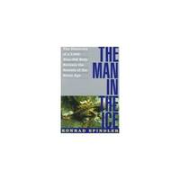 The Man in the Ice: True Story of the 5,000-Year-Old Man Found in an Alpine Glacier by Spindler, Konrad