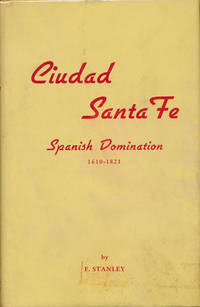 Ciudad Santa Fe: Spanish Domination (1610-1821). / Cuidad Santa Fe: Volume II -- Mexican Rule 1821-1846 by STANLEY, F - 1958