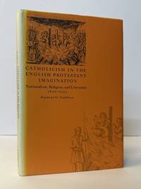 CATHOLICISM IN THE ENGLISH PROTESTANT IMAGINATION: NATIONALISM, RELIGION, AND LITERATURE, 1600-1745