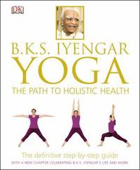 B.K.S. Iyengar Yoga: The Path to Holistic Health by Iyengar, B. K. S - 2013