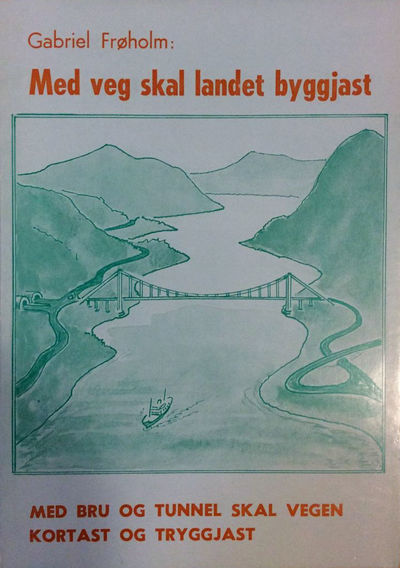 Med veg skal landet byggjast. Med bru og tunnel…