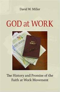 God at Work : The History and Promise of the Faith at Work Movement