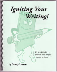 Igniting Your Writing: 24 Sessions to Enliven and Inspire Young Writers by Sandy Larsen - 2004-01-01