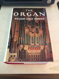 The Organ: Its Evolution, Principles of Construction and Use by William Leslie Sumner - 1975