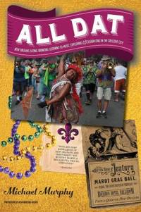 All Dat New Orleans : Eating, Drinking, Listening to Music, Exploring, and Celebrating in the...