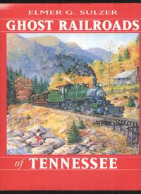 Ghost Railroads of Tennessee by Sulzer, Elmer Griffith &  Elmer G Sultzer - 1998