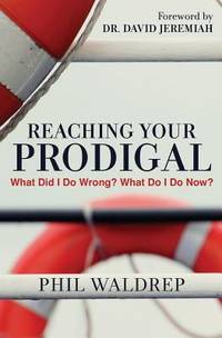 Reaching Your Prodigal : What Did I Do Wrong? What Do I Do Now?