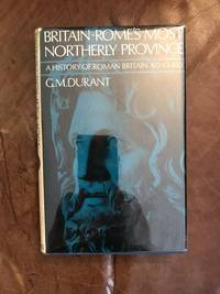 Britain, Rome's Most Northerly Province: A History of Roman Britain, A.D.43-450 by G.M. Durant - First Edition - 1969 - from Three Geese In Flight Celtic Books (SKU: 007402)