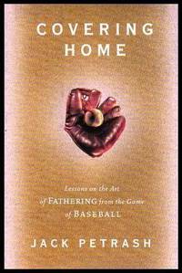 COVERING HOME - Lessons on the Art of Fathering from the Game of Baseball by Petrash, Jack - 2000