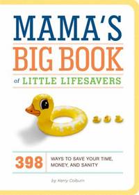 Mama's Big Book of Little Lifesavers : 398 Ways to Save Your Time, Money, and Sanity