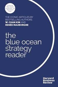 The W. Chan Kim and Renee Mauborgne Blue Ocean Strategy Reader: The iconic articles by bestselling authors W. Chan Kim and Renee Mauborgne