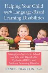 Helping Your Child with Language-Based Learning Disabilities : Strategies to Succeed in School...