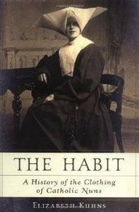 Habit, The : A History of the Clothing of Catholic Nuns