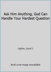 Ask Him Anything God Can Handle Your Hardest Question