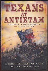TEXANS AT ANTIETAM A Terrible Clash of Arms, September 16-17, 1862