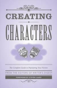 Creating Characters : The Complete Guide to Populating Your Fiction