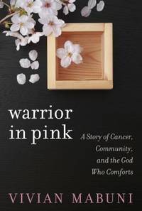 Warrior in Pink : A Story of Cancer, Community, and the God Who Comforts by Vivian Mabuni - 2014