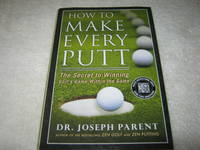 How to Make Every Putt: The Secret to Winning Golf&#039;s Game Within the Game by Joseph Parent - 2013