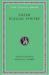 Greek Elegiac Poetry: From the Seventh to the Fifth Centuries B.C. (Loeb Classical Library No. 258)