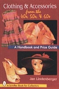 Clothing & Accessories from the '40s, '50s, & '60s: A Handbook and Price Guide (Schiffer Book for...