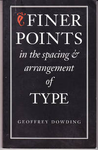 Finer Points in the Spacing and Arrangement of Type by Dowding, Geoffrey - 1995