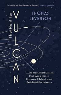 The Hunt for Vulcan : ... and How Albert Einstein Destroyed a Planet, Discovered Relativity, and...